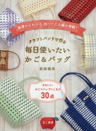 クラフトバンドで作る毎日使いたいかご＆バッグ　基礎からわかる四つだたみ編み満載！　かわいいかご・バッグ・こもの３０点