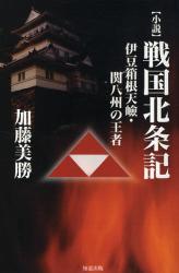 〈小説〉戦国北条記　伊豆箱根天嶮・関八州の王者