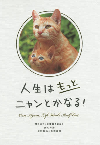 良書網 人生はもっとニャンとかなる! 明日にもっと幸福をまねく68の方法 出版社: 文響社 Code/ISBN: 9784905073215