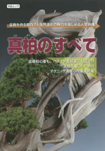 真柏のすべて　盆栽を作る面白さと自然造形の魅力を楽しめる人気樹種　盆栽初心者も、ベテラン愛好家にも役立つ真柏を楽しむためのテクニック満載の作業実例集