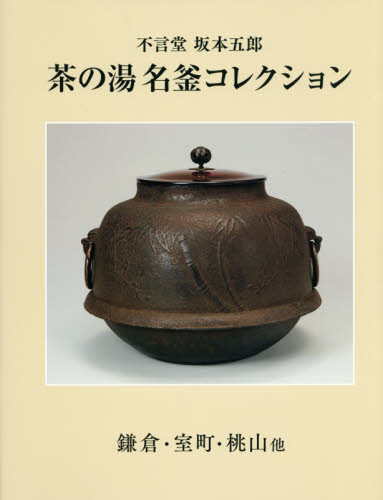 良書網 茶の湯名釜コレクション　不言堂坂本五郎　鎌倉・室町・桃山他 出版社: 生活の友社 Code/ISBN: 9784908429033